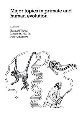 Major Topics in Primate and Human Evolution - Wood, Bernard A (Editor), and Martin, Lawrence B (Editor), and Andrews, Peter (Editor)