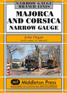 Majorca and Corsica Narrow Gauge: Scenic Journeys on Two Mediterranean Islands - Organ, John