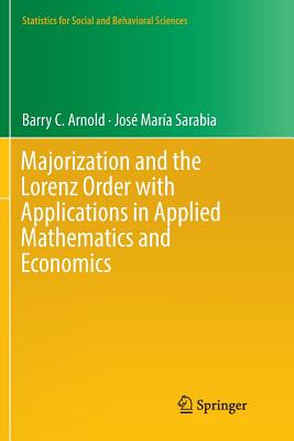 Majorization and the Lorenz Order with Applications in Applied Mathematics and Economics - Arnold, Barry C, and Sarabia, Jose-Maria