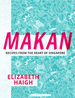 Makan: Recipes from the Heart of Singapore - Haigh, Elizabeth