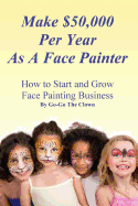 Make $50,000 Per Year as a Face Painter: How to Start and Grow a Face Painting Business