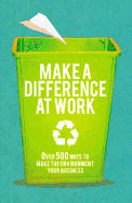 Make a Difference at Work: Over 500 Ways to Make the Environment Your Business