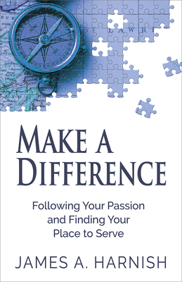 Make a Difference: Following Your Passion and Finding Your Place to Serve - Harnish, James A