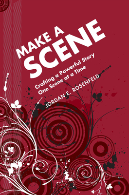 Make a Scene: Crafting a Powerful Story One Scene at a Time - Rosenfeld, Jordan