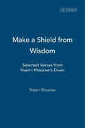 Make a Shield from Wisdom: Selected Verses from Nasir-I Khusraw's Divan