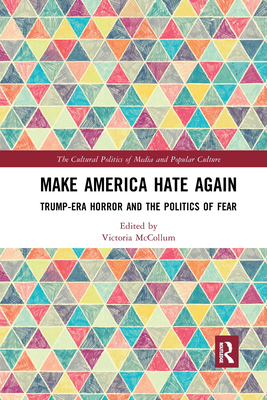 Make America Hate Again: Trump-Era Horror and the Politics of Fear - McCollum, Victoria (Editor)