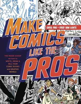 Make Comics Like the Pros: The Inside Scoop on How to Write, Draw, and Sell Your Comic Books and Graphic Novels - Pak, Greg, and Van Lente, Fred