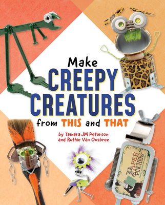 Make Creepy Creatures from This and That - Van Oosbree, Ruthie, and Peterson, Tamara Jm