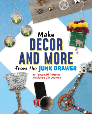 Make Decor and More from the Junk Drawer - Van Oosbree, Ruthie, and Peterson, Tamara Jm