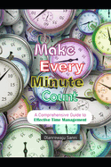 Make Every Minute Count: A Comprehensive Guide to Effective Time Management