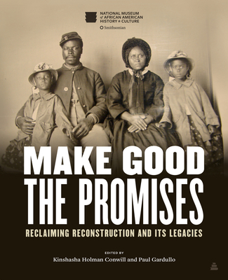 Make Good the Promises: Reclaiming Reconstruction and Its Legacies - Conwill, Kinshasha Holman, and Gardullo, Paul