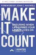 Make It Count: Ensuring When Life Expires Your Legacy Lives on