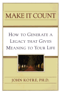 Make It Count: How to Generate a Legacy That Gives Meaning to You
