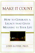 Make It Count: How to Generate a Legacy That Gives Meaning to Your Life