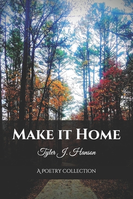 Make it Home: A Poetry Collection - Hanson, Tyler J