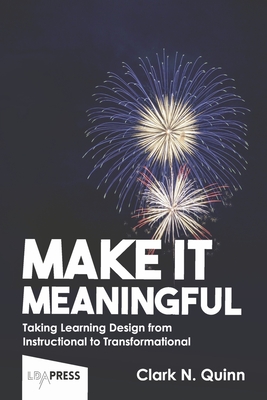 Make It Meaningful: Taking Learning Design from Instructional to Transformational - Quinn, Clark N