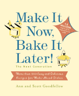 Make It Now, Bake It Later! the Next Generation: More Than 200 Easy and Delicious Recipes for Make-Ahead Dishes - Goodfellow, Ann, and Goodfellow, Scott