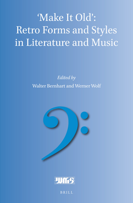 'Make It Old': Retro Forms and Styles in Literature and Music - Bernhart, Walter, and Wolf, Werner