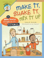 Make It, Shake It, Mix It Up: 44 Bible Stories Brought to Life with Science