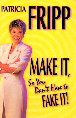 Make It So You Don't Have to Fake It!: 55 Fast-Acting Strategies for Long-Lasting Success - Fripp, Patricia