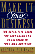Make It Your Business: The Definitive Guide to Launching, Managing, and Succeeding in Your Own Business - Schiffman, Stephan