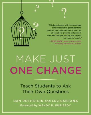 Make Just One Change: Teach Students to Ask Their Own Questions - Rothstein, Dan, and Santana, Luz