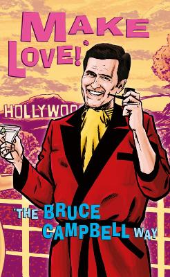 Make Love!*: *The Bruce Campbell Way - Campbell, Bruce
