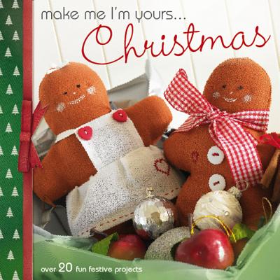 Make Me I'm Yours... Christmas: Over 20 Fun Festive Projects - Shaw, Mandy, and Gaudet, Barri Sue (Contributions by), and Wood, Dorothy (Contributions by)