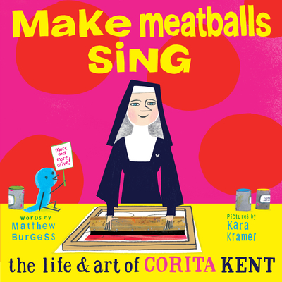 Make Meatballs Sing: The Life and Art of Corita Kent - Burgess, Matthew