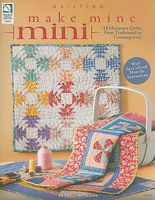 Make Mine Mini: 13 Miniature Quilts from Traditional to Contemporary - Carlson, Christine