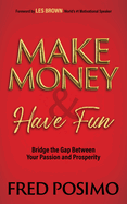 Make Money and Have Fun: Bridge the Gap Between Your Passion and Prosperity