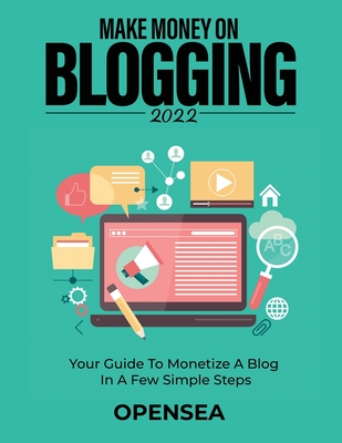 Make Money on Blogging 2022: Your Guide to Monetize a Blog in a Few Simple Steps - Opensea