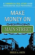 Make Money on Main Street: A Commercial Real Estate Guide for Residential Sales Professionals