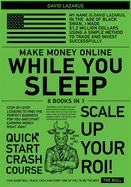 Make Money Online While You Sleep [8 in 1]: Step-by-Step Lessons to Find the Perfect Business for You and Start Earning Money Right Away