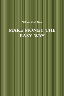 Make Money the Easy Way - Neve, William Cash