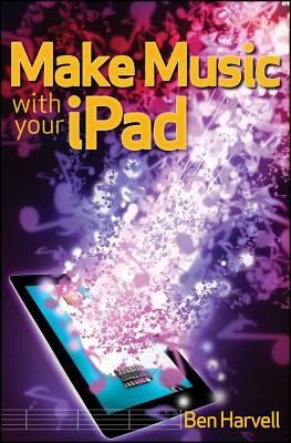 Make Music with Your IPad - Harvell, Ben