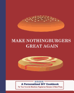 Make Nothingburgers Great Again a Personalized DIY Cookbook: For Your Favorite Meatless Vegetarian Recipes & Meal Plans