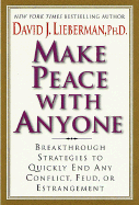 Make Peace with Anyone: Breakthrough Strategies to Quickly End Any Conflict, Feud, or Estrangement