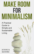 Make Room for Minimalism: A Practical Guide to Simple and Sustainable Living