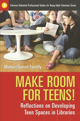 Make Room for Teens!: Reflections on Developing Teen Spaces in Libraries - Farrelly, Michael Garrett