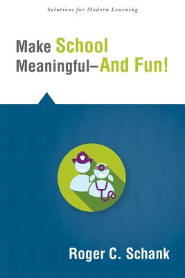 Make School Meaningful--And Fun! - Schank, Roger C