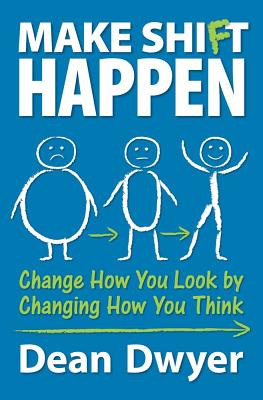 Make Shi(f)t Happen: Change How You Look by Changing How You Think - Dwyer, Dean