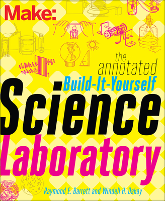 Make - The Annotated Build-It-Yourself Science Laboratory - Oskay, Windell, and Barrett, Raymond