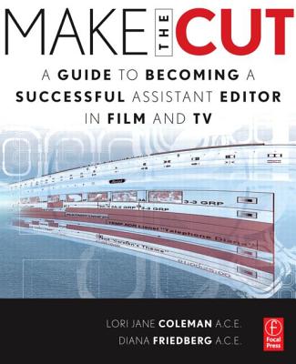 Make the Cut: A Guide to Becoming a Successful Assistant Editor in Film and TV - Coleman, Lori, and Friedberg, Diana