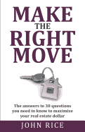 Make the Right Move: The Answers to 30 Questions You Need to Know to Maximize Your Real Estate Dollar
