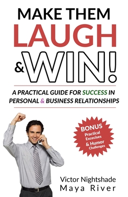 Make Them Laugh and Win!: A Practical Guide for Success in Personal & Business Relationships - River, Maya, and Nightshade, Victor