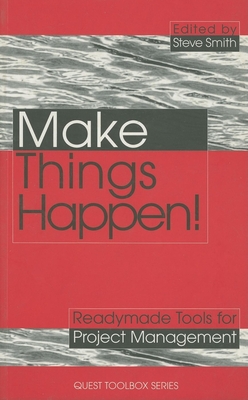 Make Things Happen!: Readymade Tools for Project Management - Smith, Steve, and Kogan Page