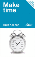 Make Time: Learn How to Manage Your Time and Make More Time for Yourself