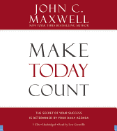 Make Today Count: The Secret of Your Success Is Determined by Your Daily Agenda