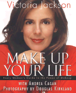 Make Up Your Life: Every Woman's Guide to the Power of Makeup - Jackson, Victoria, and Qvc Publishing